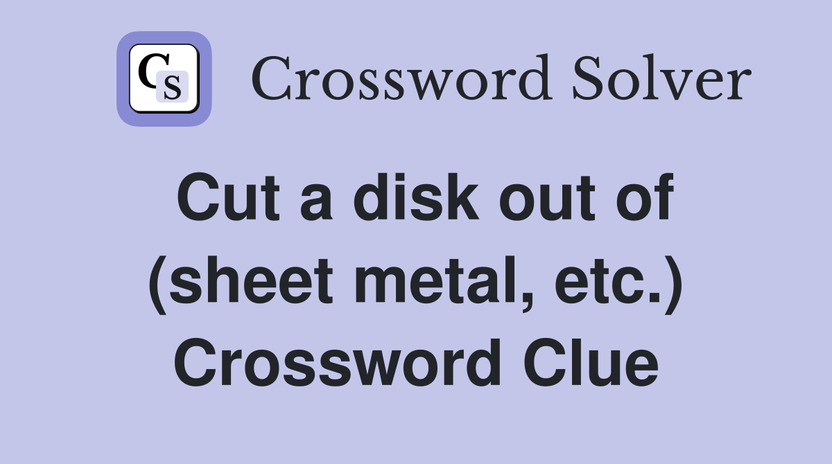 Cut a disk out of (sheet metal, etc.) Crossword Clue Answers